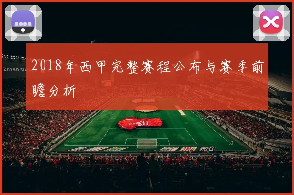2018年西甲完整赛程公布与赛季前瞻分析