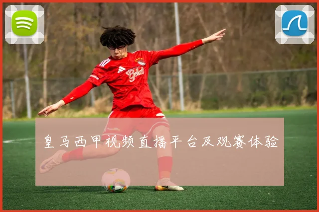 皇马西甲视频直播平台及观赛体验