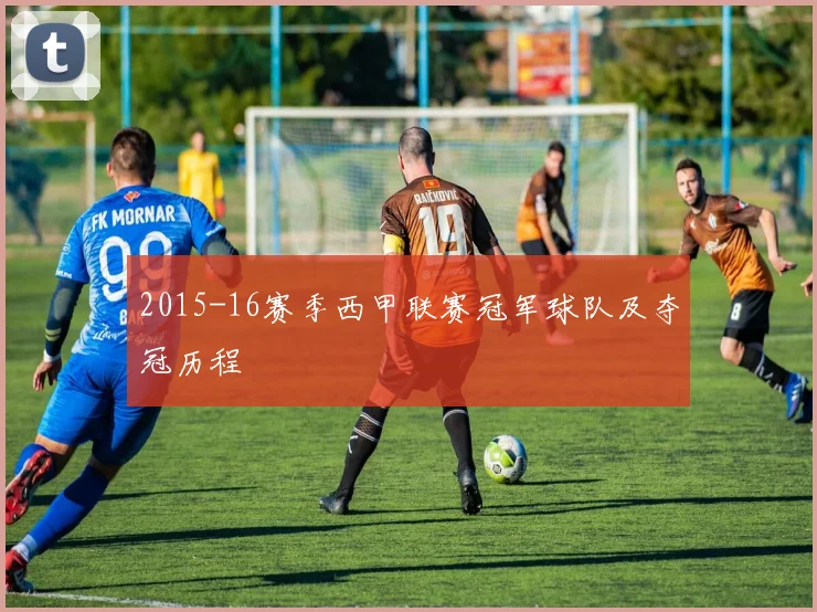2015-16赛季西甲联赛冠军球队及夺冠历程
